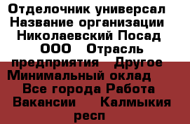 Отделочник-универсал › Название организации ­ Николаевский Посад, ООО › Отрасль предприятия ­ Другое › Минимальный оклад ­ 1 - Все города Работа » Вакансии   . Калмыкия респ.